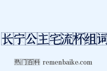 长宁公主宅流杯组词是什么意思的图片